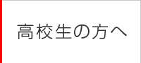 高校生の方へ